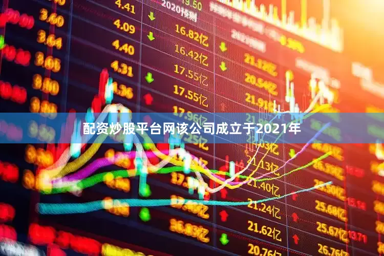 配资炒股平台网该公司成立于2021年