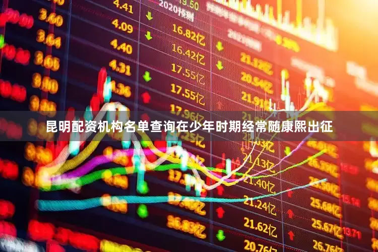 昆明配资机构名单查询在少年时期经常随康熙出征